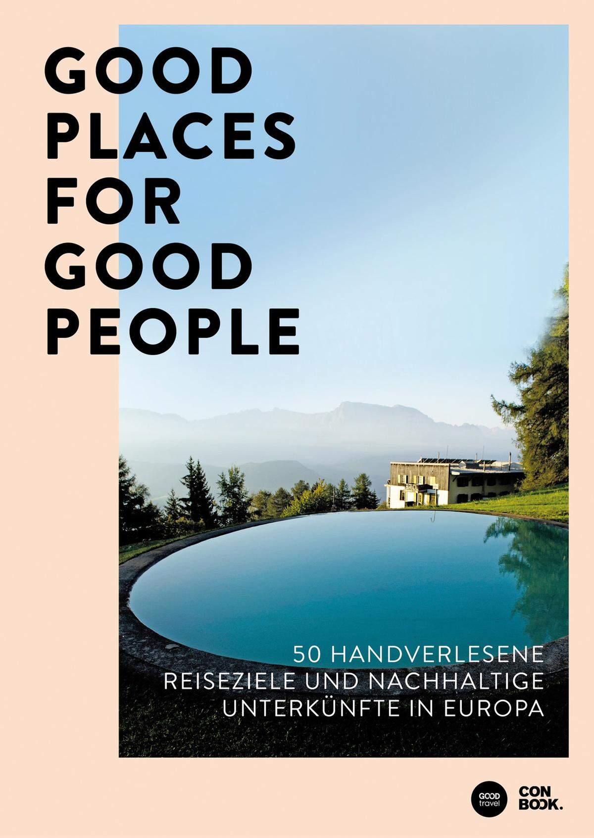 Good Places for Good People - 50 handverlesene Reiseziele und nachhaltige Unterkünfte in Europa Franziska Diallo und Judith Hehl, 26,95 Euro, 256 Seiten, Conbook Verlag