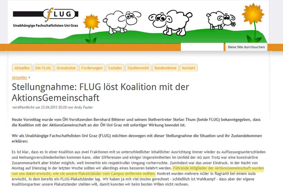 Bekannt waren die Täter indes an der Uni Graz: Einige Mitglieder der Aktionsgemeinschaft seien am Uni-Gelände bei dem Versuch angetroffen worden, die Plakatständer der Fachschaftslisten (FLUG) zu entwenden, kritisierte die FLUG zuletzt – was sie (einen Anflug von Wahlkampftaktik darf man ihr dabei wohl auch unterstellen) dazu bewog, drei Wochen vor der Wahl noch die Koalition mit der AG aufzukündigen.