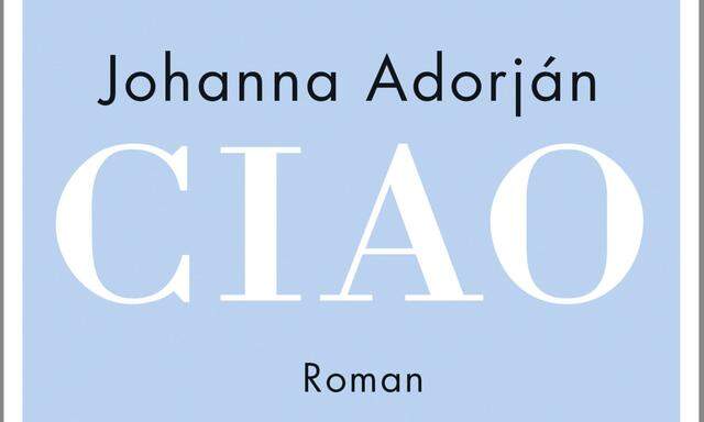 Johanna Adorján: „Ciao“, Kiepenheuer & Witsch, 272 S., 20,95 Euro