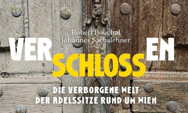 Robert Bouchal, Johannes Sachslehner „Verschlossen Die verborgene Welt der Adelssitze rund um Wien“  Styria, 239 Seiten, € 29,-