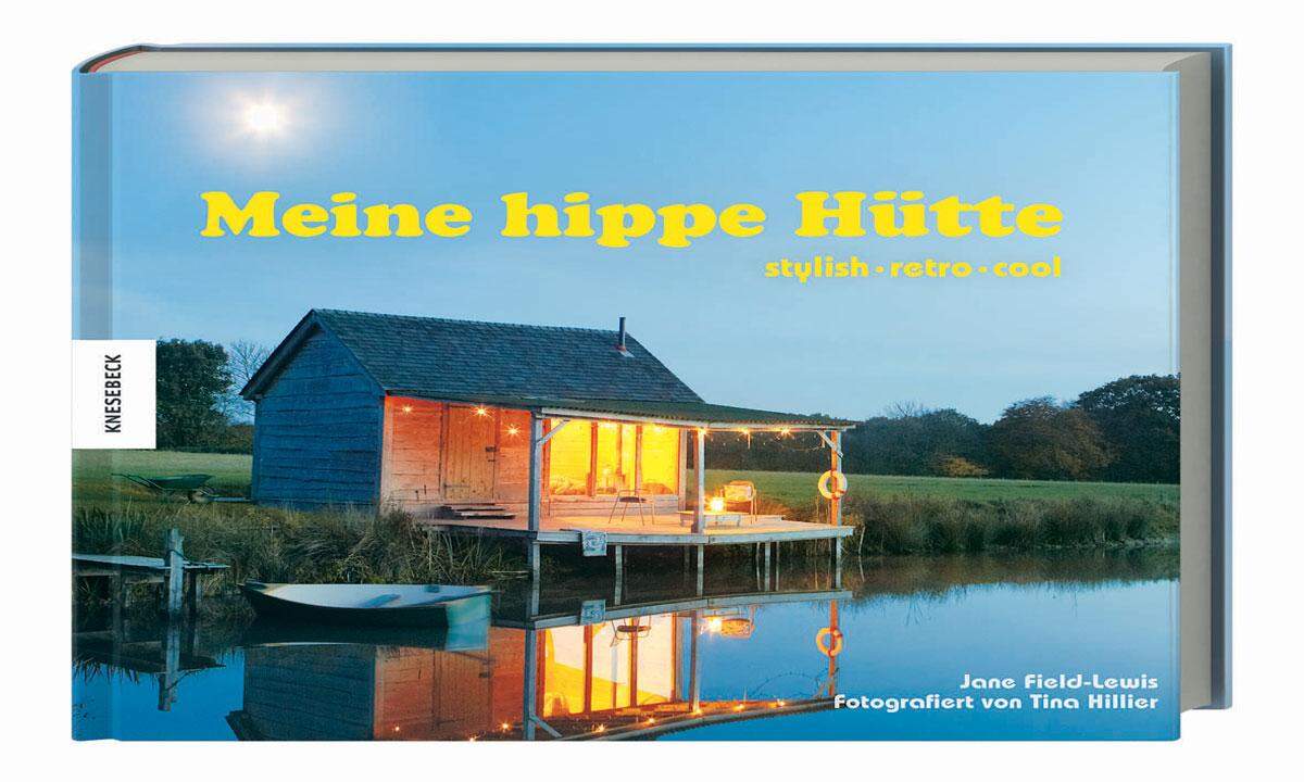 Eine originelle Objektschau liefert der Band „Meine hippe Hütte“ bei Knesebeck von Jane Field-Lewis und Tina Hillier, www.knesebeck.de. &gt;&gt;Mehr hippe Hütten bitte weiterklicken&lt;&lt;