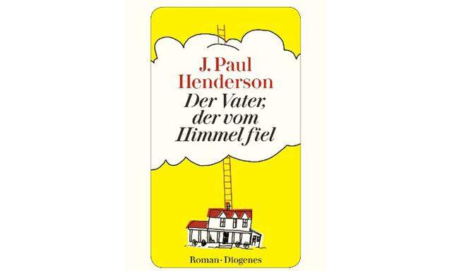 J. Paul Henderson „Der Vater, der vom Himmel fiel“, übersetzt von Jenny Merling. Diogenes Verlag, 352 Seiten, 20,60 Euro.