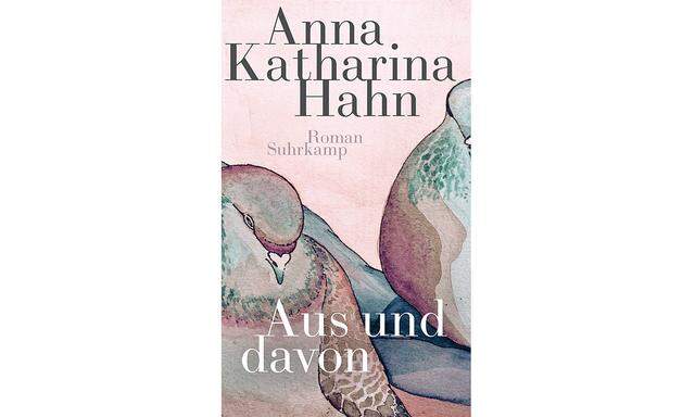 Anna Katharina Hahn: „Aus und davon“