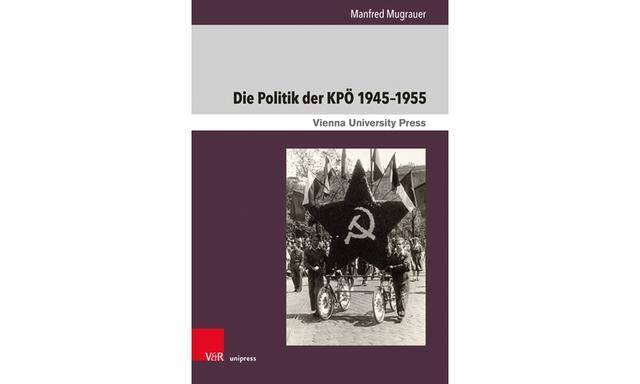 Manfred Mugrauer, „Die Politik der KPÖ 1945–1955“, Vienna University Press, 833 Seiten, 78 €.