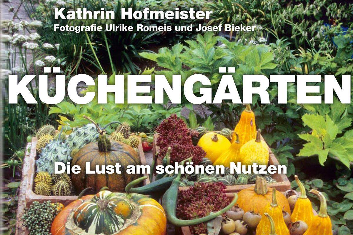 „Küchengärten. Die Lust am schönen Nutzen“, Kathrin Hofmeister. DVA, 32,90 Euro.