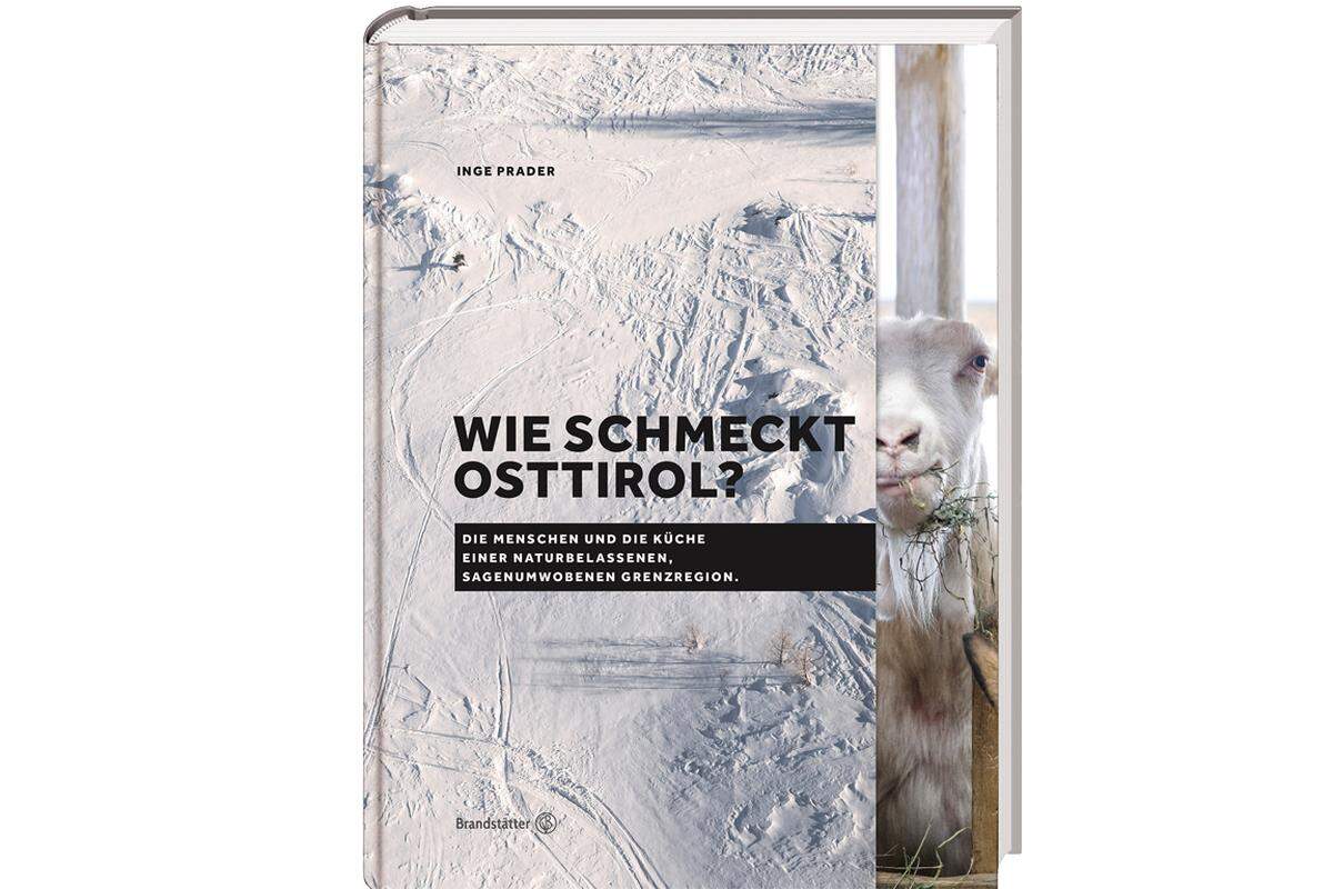 Für „Wie schmeckt Osttirol“ fotografierte Inge Prader Natur, Produkte und wahre Helden am Herd. Brandstätter Verlag, 39,90 Euro, www.brandstaetterverlag.com