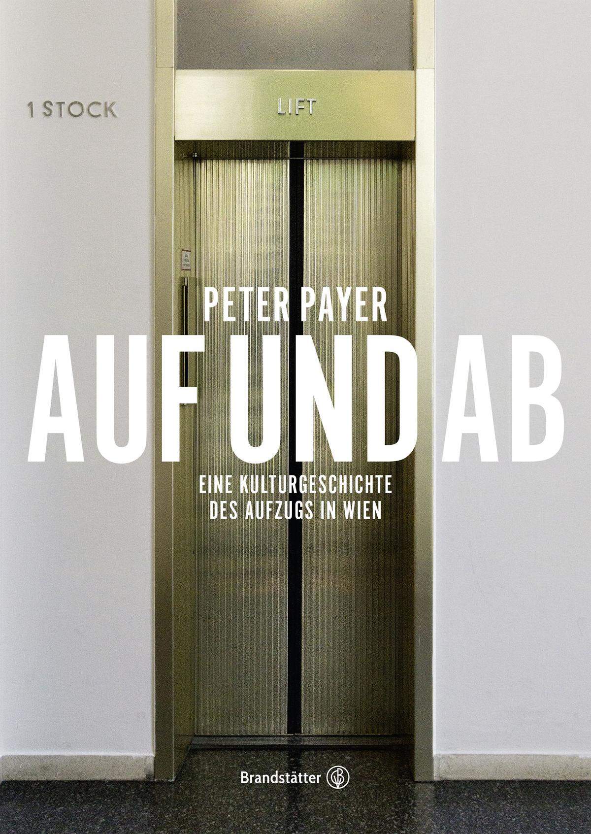 Buchtipp: Peter Payer: Auf und Ab. Eine Kulturgeschichte des Aufzugs in Wien. Brandststätter Verlag; 34,90 Euro