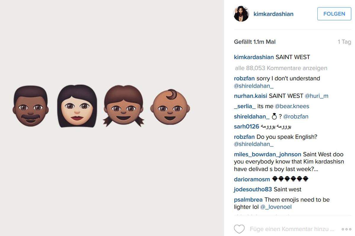 "SAINT WEST", hieß es schlicht in dem Eintrag. Dazu stellte Kim Kardashian ein Bild mit vier optisch zu der Familie passenden Emoticons. Die aus einer Reality-Fernsehserie bekannte Kardashian und der 38-jährige West haben bereits eine zweieinhalbjährige Tochter namens North. Das Paar ist seit Mai 2014 verheiratet.