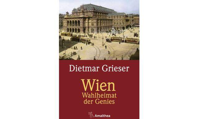  Dietmar Grieser: „Wien − Wahlheimat der Genies“,  Amalthea-Verlag, 269 Seiten, 25 Euro