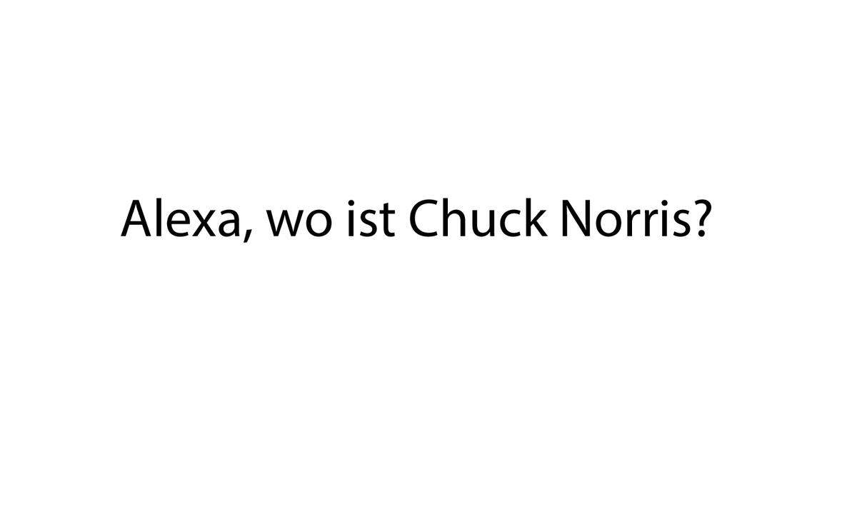 „Wenn Chuck Norris möchte, dass du weißt, wo er ist, wird er dich finden. Wenn nicht, wirst du es erst wissen, wenn es zu spät ist.“