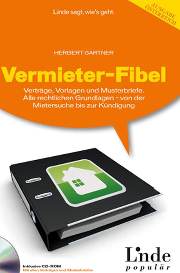 Im Buch "Vermieter-Fibel" beschäftigt sich Herbert Gartner mit einem der kompliziertesten Rechtsgebiete Österreichs und will damit eine Einführung in das Thema geben. Gartner beantwortet Fragen rund um Rechte und Pflichten von Mietern und Vermietern nach der aktuellen Gesetzeslage. Außerdem sind darin auch Musterverträge und -briefe sowie andere Vorlagen enthalten. Vermieter-Fibel von Herbert Gartner, Lindeverlag 2010, 29,90 Euro (mit CD-Rom). www.lindeverlag.at