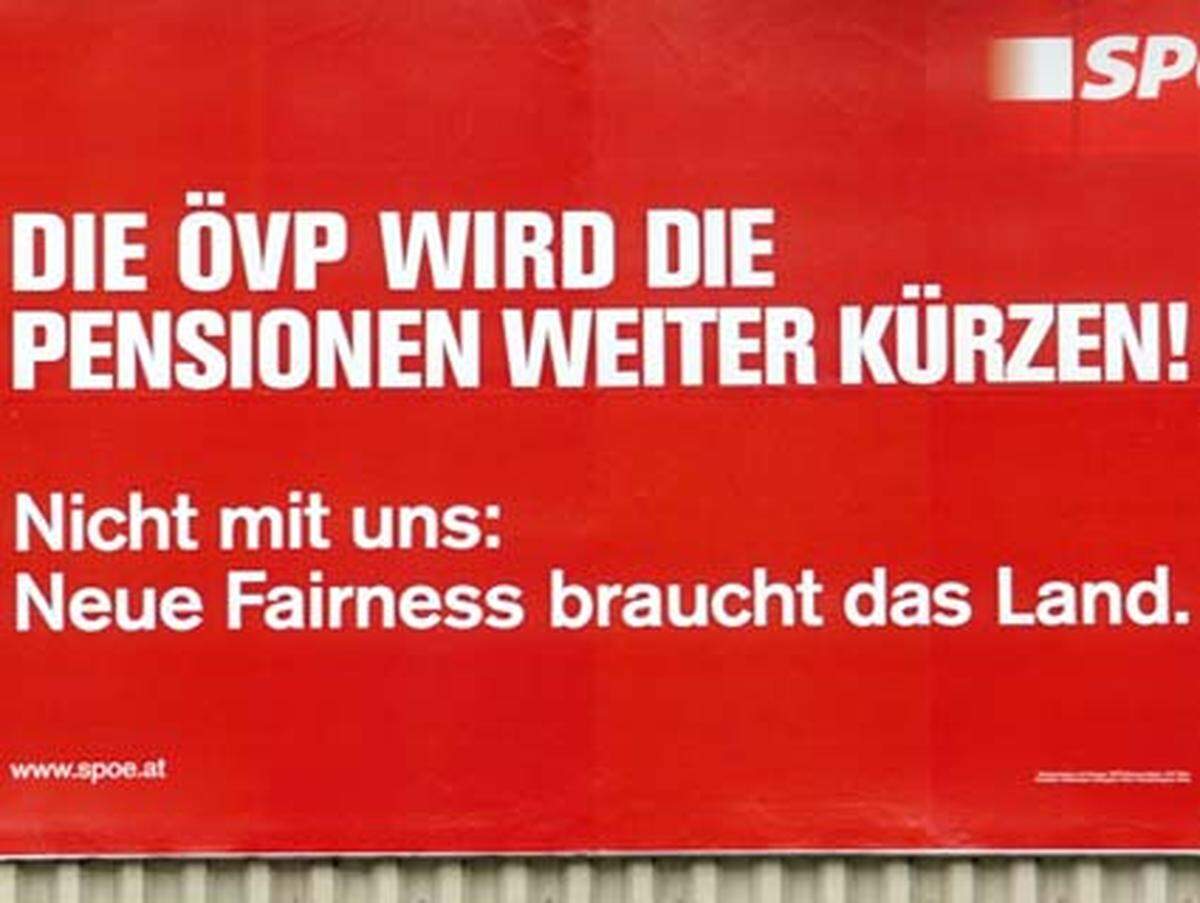 Aber auch die SPÖ sparte nicht an kritischen Tönen ihrem Wahlkonkurrenten ÖVP gegenüber. Bei der Nationalratswahl 2006 buhlten die Sozialdemokraten um eine ihrer größten Wählerschaften - die Pensionisten. "Die ÖVP wird Pensionen weiter kürzen" hieß ein Werbeslogan. Aber "nicht mit uns" versprach die SPÖ, denn "mehr Fairness braucht das Land".