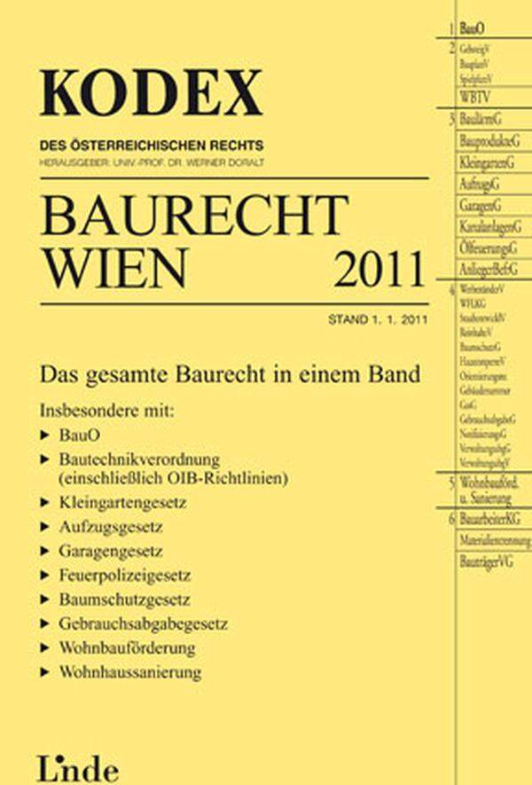 Das gesamte Baurecht gibt es in einem Band: Im KODEX Baurecht Wien (1. Auflage mit dem Stand 1.1.2011) enthält folgende Themen: Bauordnung, Bautechnikverordnung (einschließlich OIB-Richtlinien), Kleingartengesetz, Aufzugsgesetz, Garagengesetz, Feuerpolizeigesetz, Baumschutzgesetz, Gebrauchsabgabegesetz, Wohnbauförderung und Wohnhaussanierung. www.lindeverlag.at