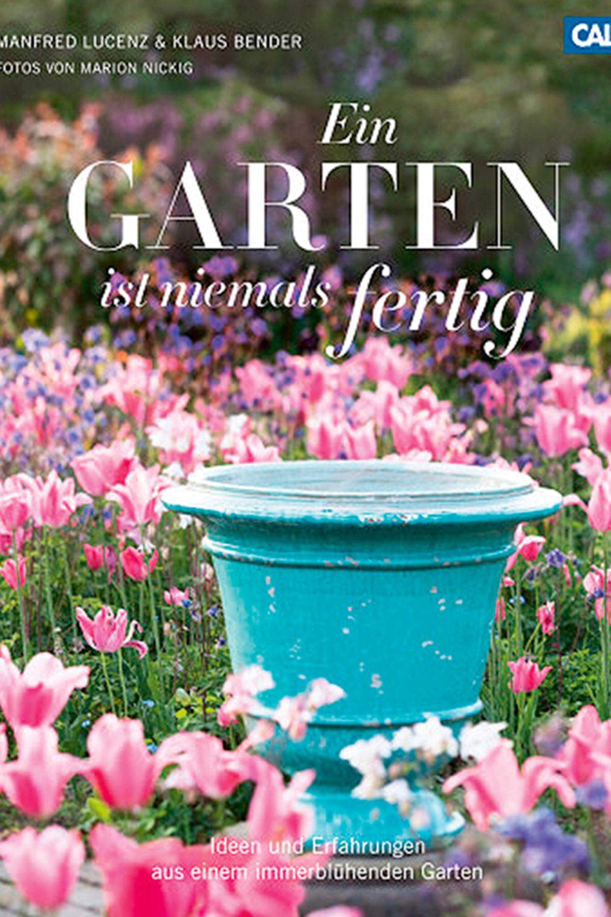 „Ein Garten ist niemals fertig“, M. Lucenz, K. Bender. Callwey, 30,80 Euro.