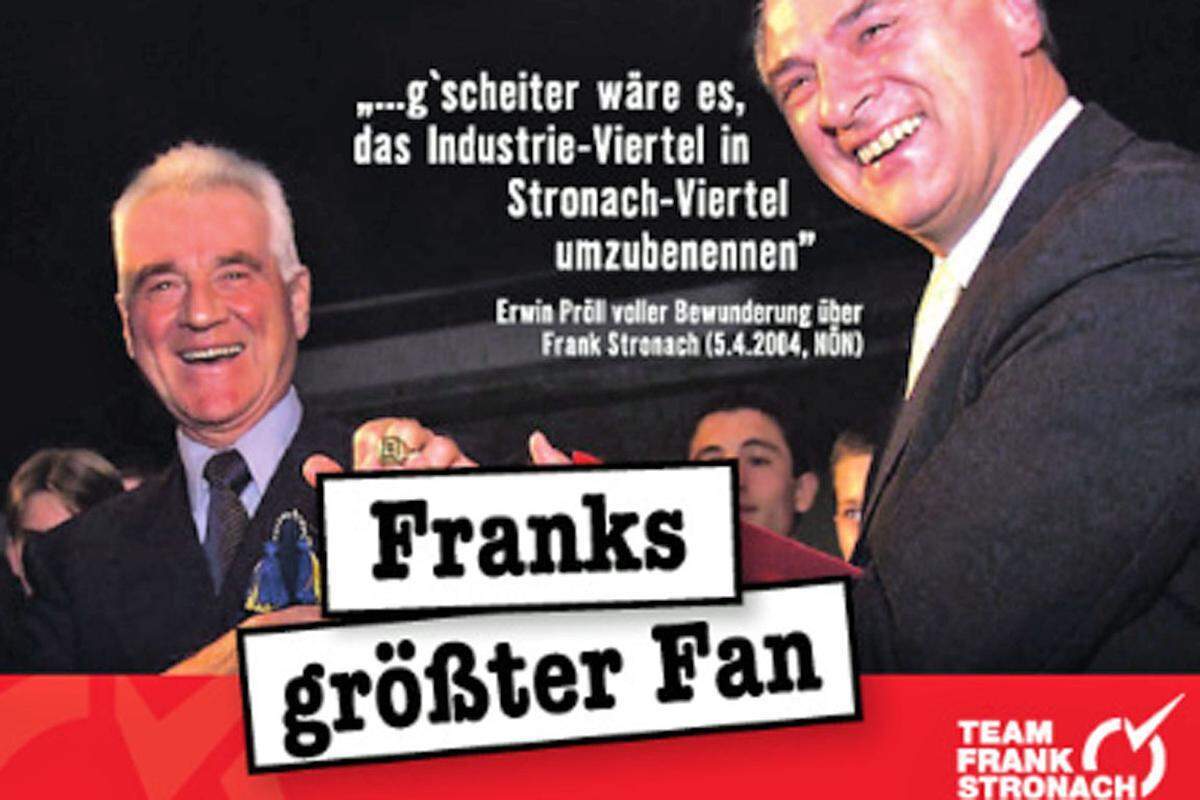 … dafür wird Landeshauptmann Pröll in Inseraten durch den Kakao gezogen. „G'scheiter wäre es, das Industrie-Viertel in Stronach-Viertel umzubennen“, sagte Pröll laut Niederösterreichischen Nachrichten im April 2004. Weshalb das „Team Stronach“ nun titelt: „Franks größter Fan“.