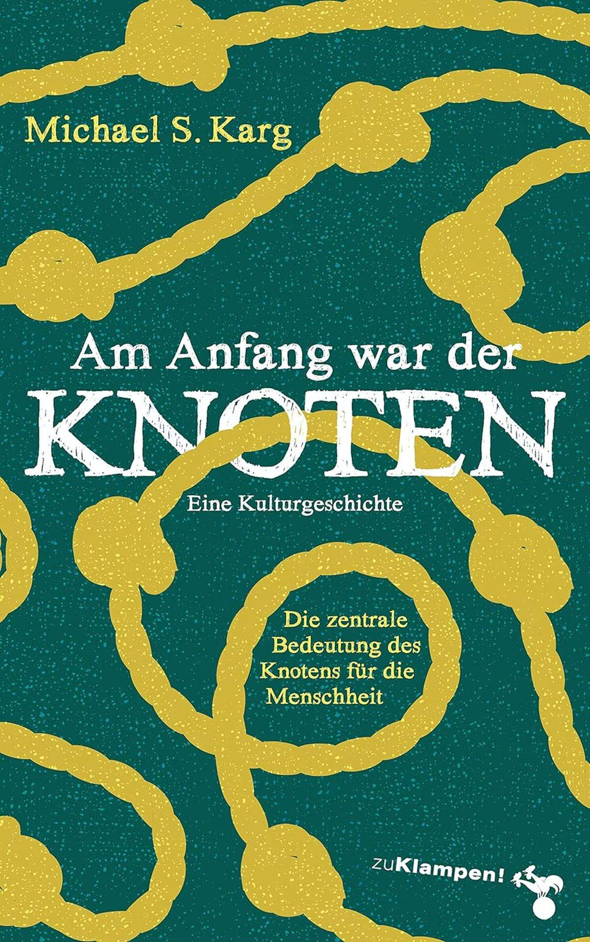 Michael Simon Karg: Am Anfang war der Knoten. Die zentrale Bedeutung des Knotens für die Menschheit. Eine Kulturgeschichte (Zu Klampen Verlag, 296 Seiten, 30 Euro)